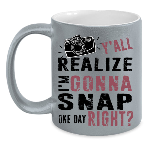 Photographer Coffee Mug, Y'all Realize I'm Gonna Snap Accent Mug