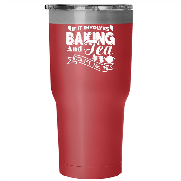 If It Involves Baking And Tea Tumbler 30 oz Stainless Steel, Count Me In Travel Mug