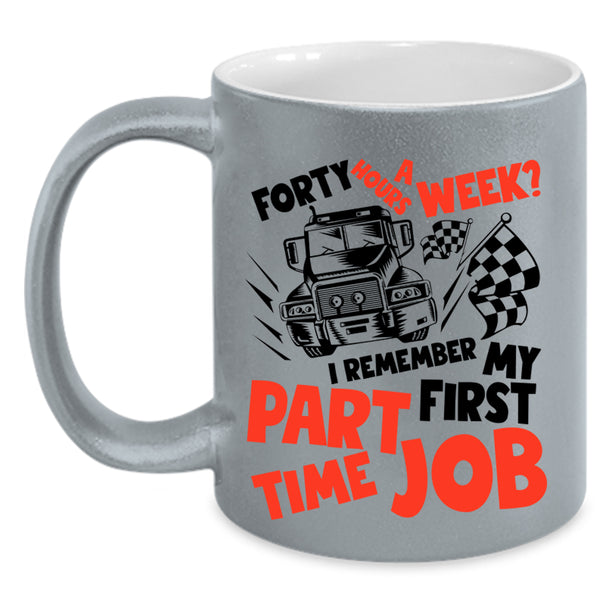 I Remember My First Part Time Job Coffee Mug, Forty Hours A Week Accent Mug