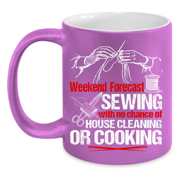 Weekend Forecast Sewing Coffee Mug, No Chance Of House Cleaning Or Cooking Coffee Cup
