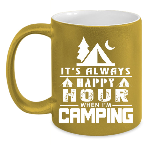 It's Always Happy Hour When I'm Camping Coffee Mug, Funny Camping Coffee Cup