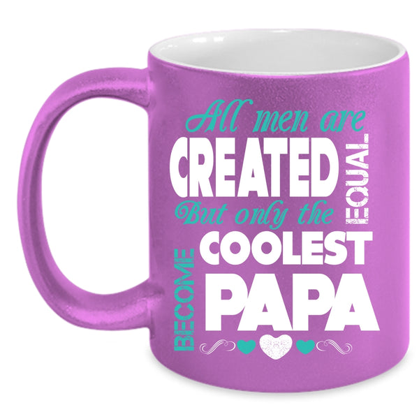 All Men Are Created Equal Coffee Mug, Only The Coolest Become Papa Coffee Cup