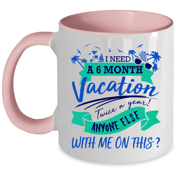 Cute Coffee Mug, I Need A 6 Month Vacation Twice A Year Accent Mug
