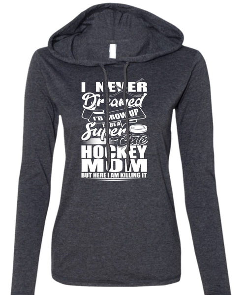 Cute Hockey Mom T Shirt, I Never Dreamed T Shirt (Anvil Ladies Ringspun Hooded)