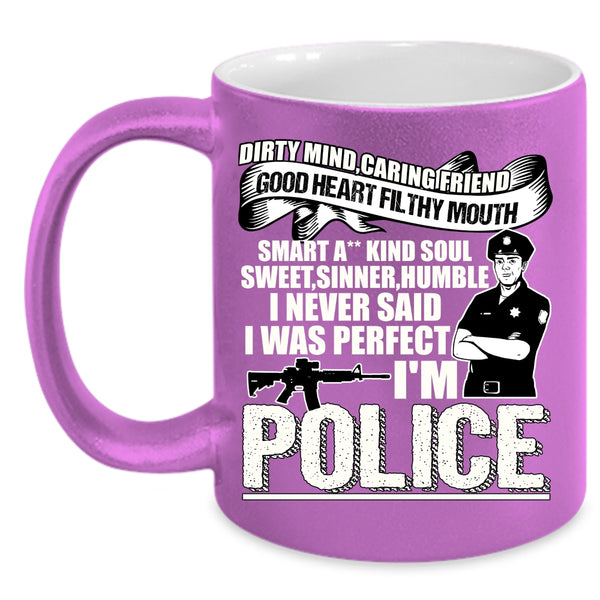 I Never Said I Was Perfect I'm Police Coffee Mug, Cute Police Coffee Cup