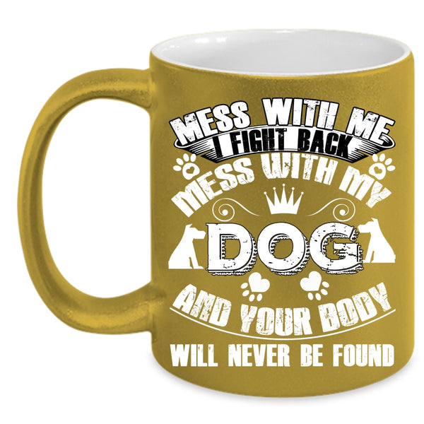 Mess With My Dog Coffee Mug, Cool Gift For Dog Lover Coffee Cup