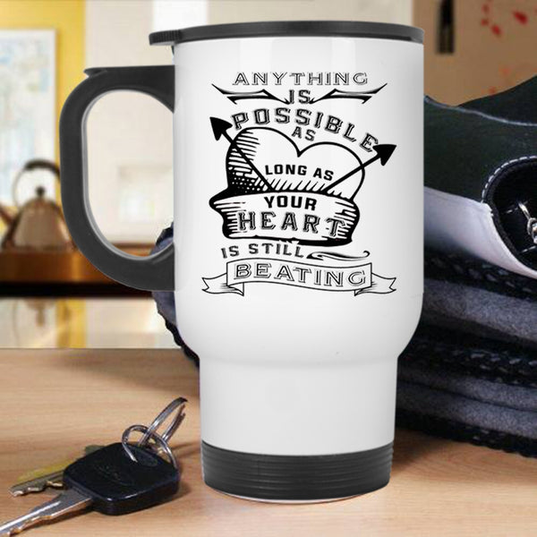 My Heart Is Still Beating Travel Mug, Anything Is Possible Mug