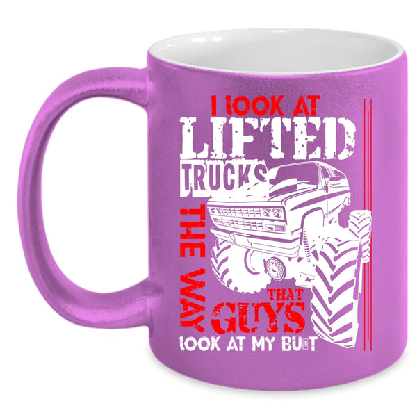 I Look At Lifted Trucks The Way Coffee Mug, Cute Truckers Coffee Cup