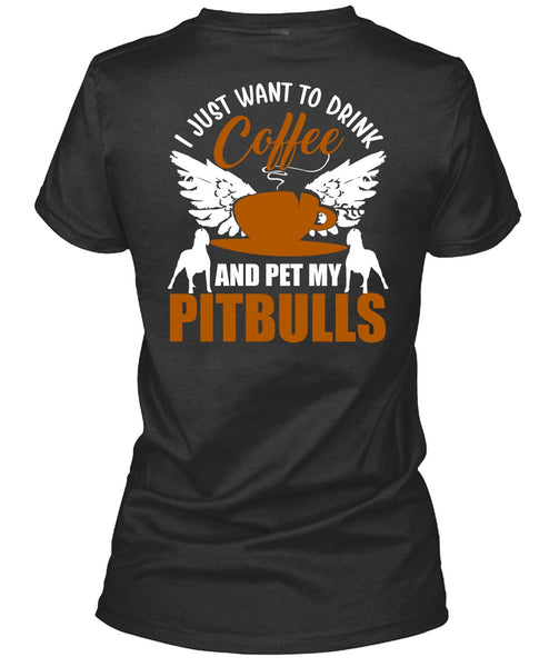 I Just Want To Drink Coffee T Shirt, Pet My Pit Bulls T Shirt