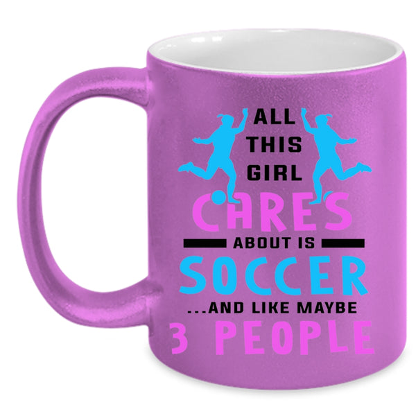 Funny Soccer Coffee Mug, All This Girl Cares About Is Soccer Accent Mug