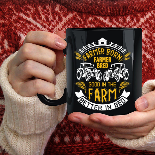 Farmer Born Coffee Mug, Good In The Farm Better In Bed Coffee Cup