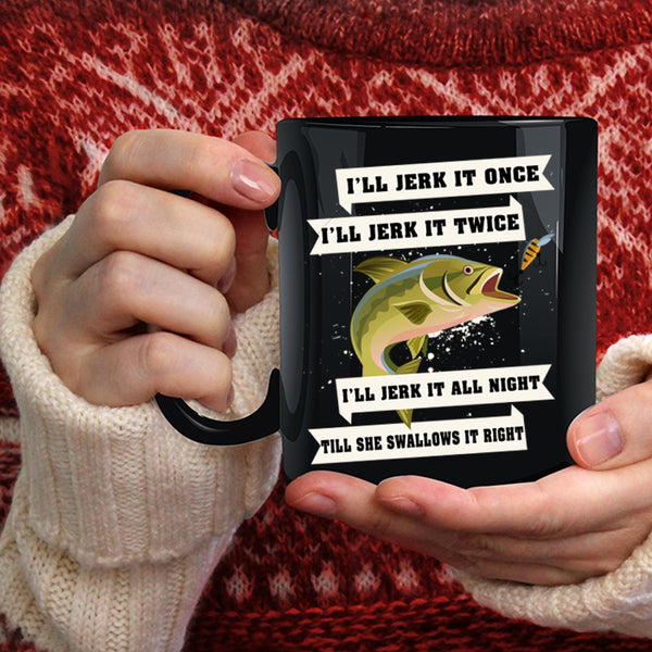 I'll Jerk It Once I'll Jerk It Twice Coffee Mug, Funny Fishing Coffee Cup