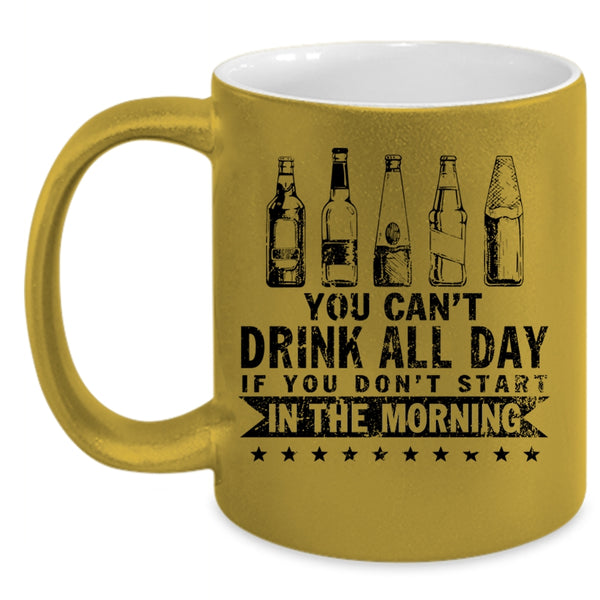 Funny Drinker Coffee Mug, You Can't Drink All Day Accent Mug
