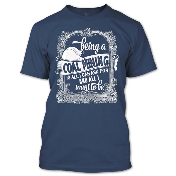 Being A Coal Mining T Shirt, All I Way To Be T Shirt