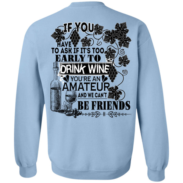 Being A Drinker T Shirt, It's Too Early To Drink Wine Sweatshirt