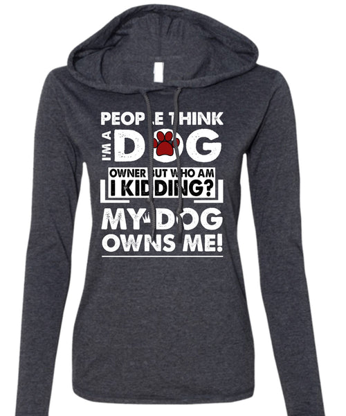 I'm A Dog T Shirt, My Dog Owns Me T Shirt (Anvil Ladies Ringspun Hooded)