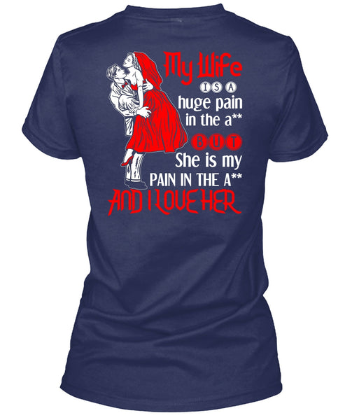 My Wife Is A Huge Pain T Shirt, I Love Her T Shirt