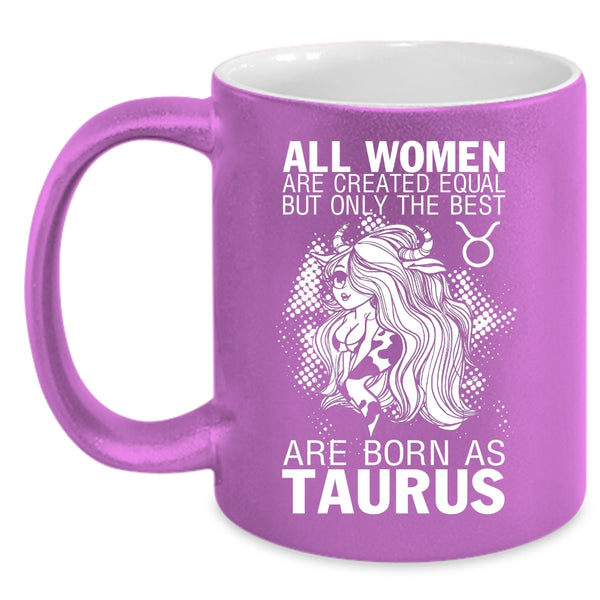 Only The Best Women Are Born As Taurus Coffee Mug, Cute Girls Coffee Cup