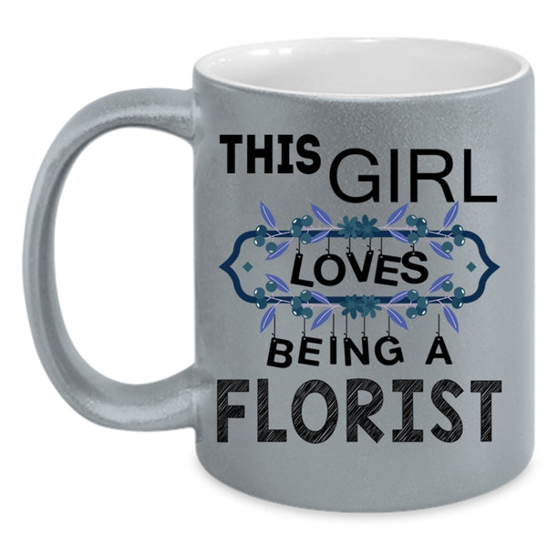 I Love Being A Florist Coffee Mug, This Girl Loves Being A Florist Accent Mug
