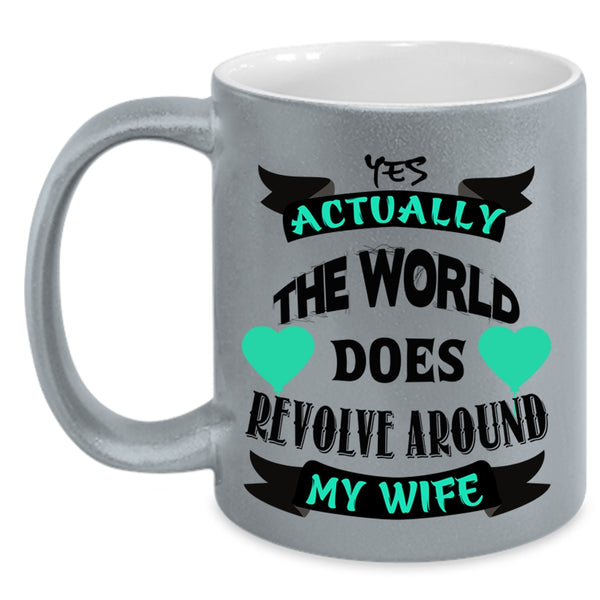 Cute Wife Coffee Mug, The World Does Revolve Around My Wife Accent Mug
