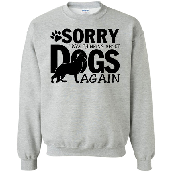 Thinking About Dogs T Shirt, Sorry I Was Thinking About Dogs Again Sweatshirt