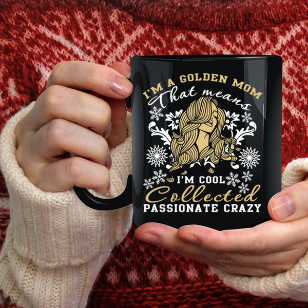 I'm A Golden Mom Coffee Mug, I'm Cool Collected Passionate Crazy Coffee Cup