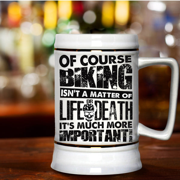 It's Much More Important Beer Stein 22oz, Of Course Biking Isn't A Matter Beer Mug