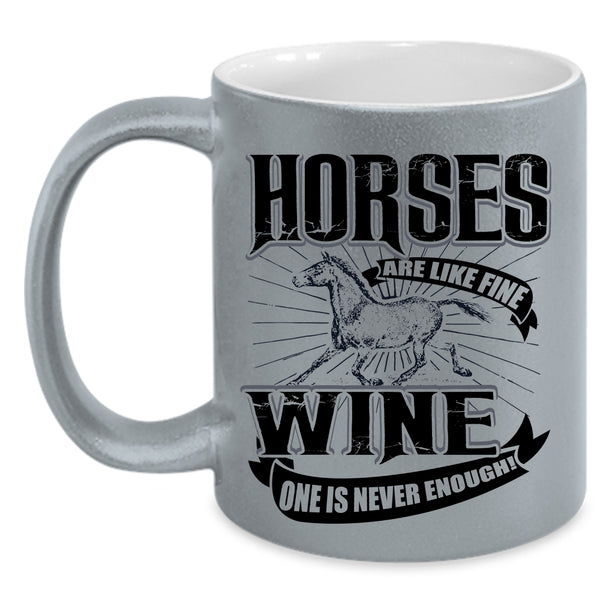 Wine One Is Never Enough Coffee Mug, Horses Are Like Fine Accent Mug