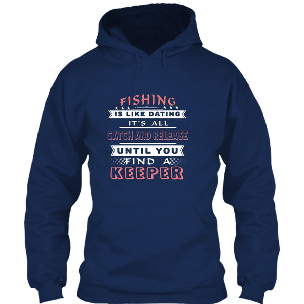 Fishing Is Like Dating T Shirt, It’s All Catch And Release Until You Find A Keeper T Shirt