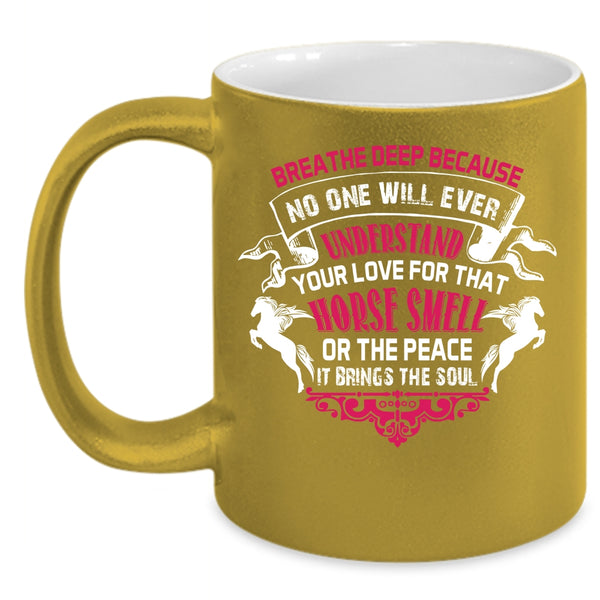 No One Will Ever Understand Your Love Coffee Mug, Horse Smell Or The Peace Coffee Cup