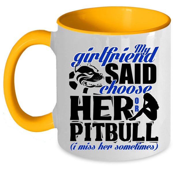 Funny Boyfriend Coffee Mug, My Girlfriend Said Choose Her Or Pitbull Accent Mug