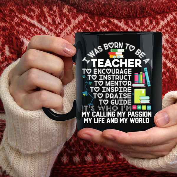 I Was Born To Be A Teacher Coffee Mug, My Passion My Life And My World Coffee Cup