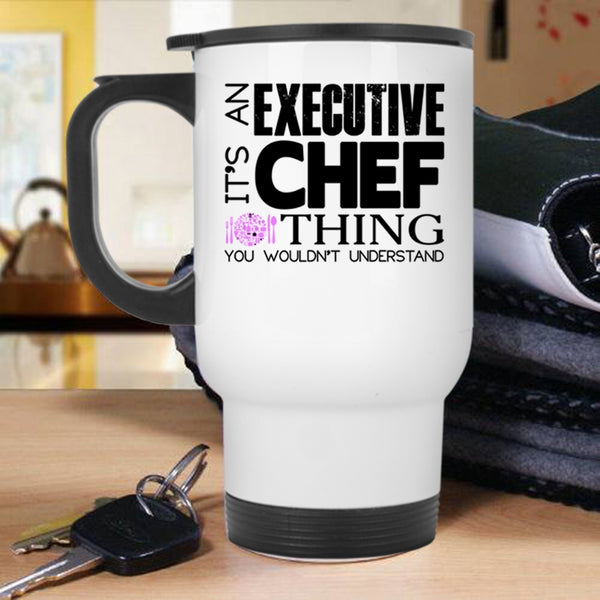 I Love Chef Travel Mug, It's An Executive Chef Thing Mug