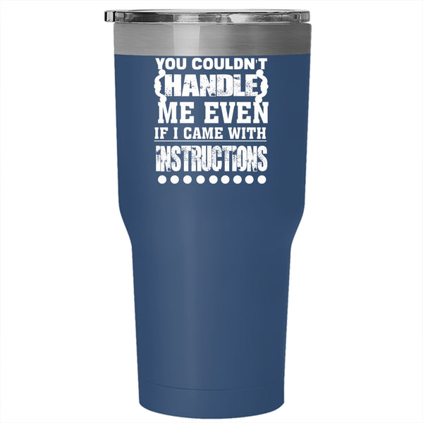 You Couldn't Handle Me Even Tumbler 30 oz Stainless Steel, I Came With Instructions Travel Mug
