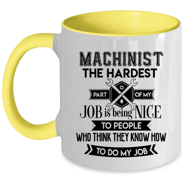 My Job Coffee Mug, Machinist The Hardest Part Of My Job Accent Mug