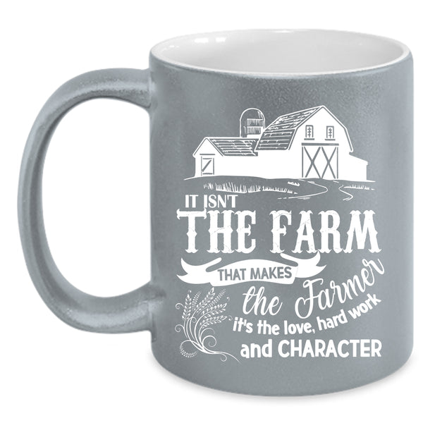It Isn't The Farm That Makes The Farmer Coffee Mug, It's The Love Coffee Cup