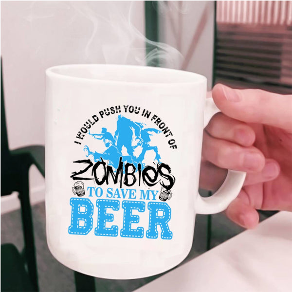 Save My Beer Coffee Mug, I Would Push You In Front Of Zombies Cup