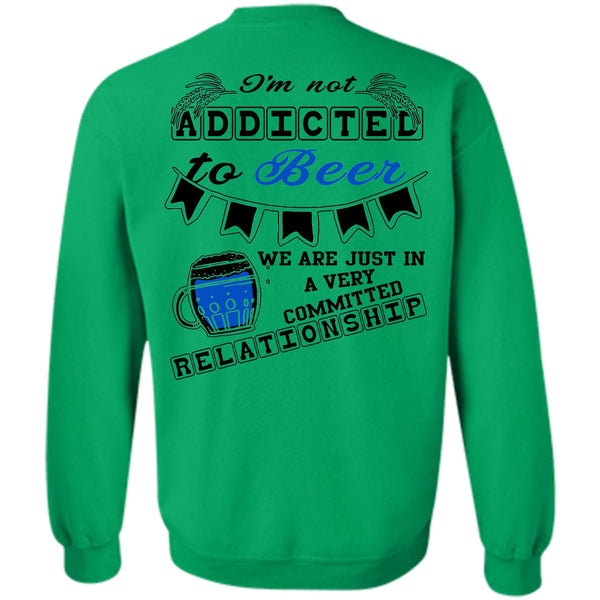 Being A Drinker T Shirt, I'm Not Addicted To Beer Sweatshirt