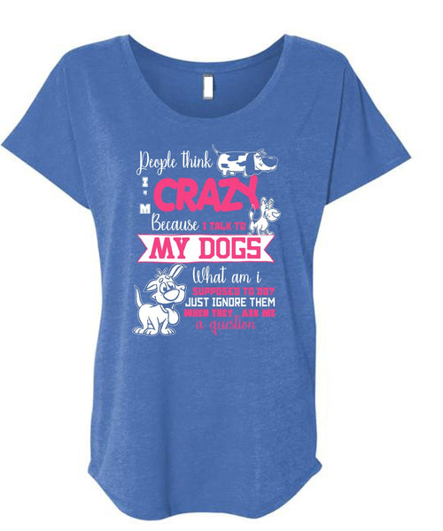 I Talk To My Dogs T Shirt, They Ask Me A Question T Shirt, Cool Shirt (Ladies' Triblend Dolman Sleeve)