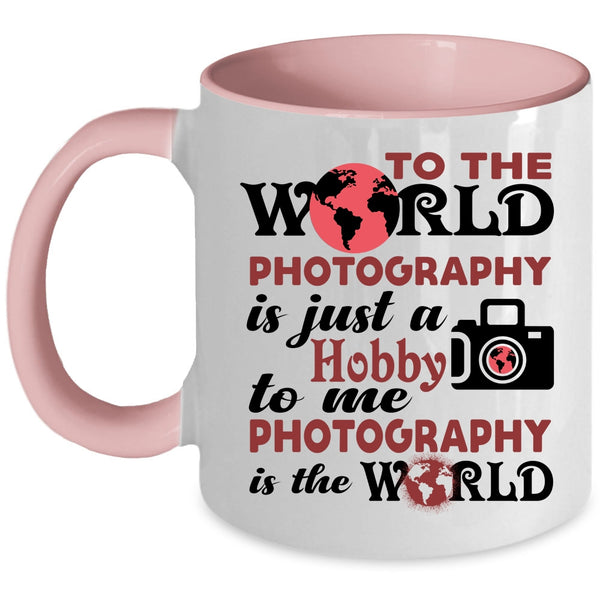 I Love Photography Coffee Mug, To Me Photography Is The World Accent Mug