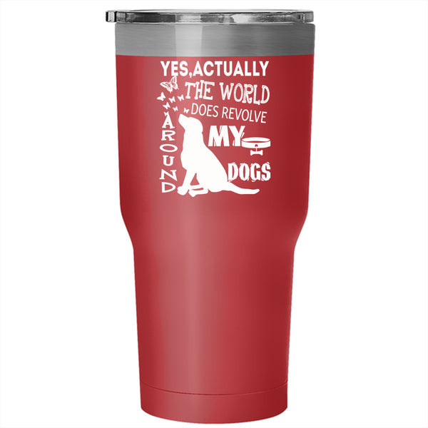 The World Does Revolve Around My Dogs Tumbler 30 oz Stainless Steel, Cute Dogs Travel Mug