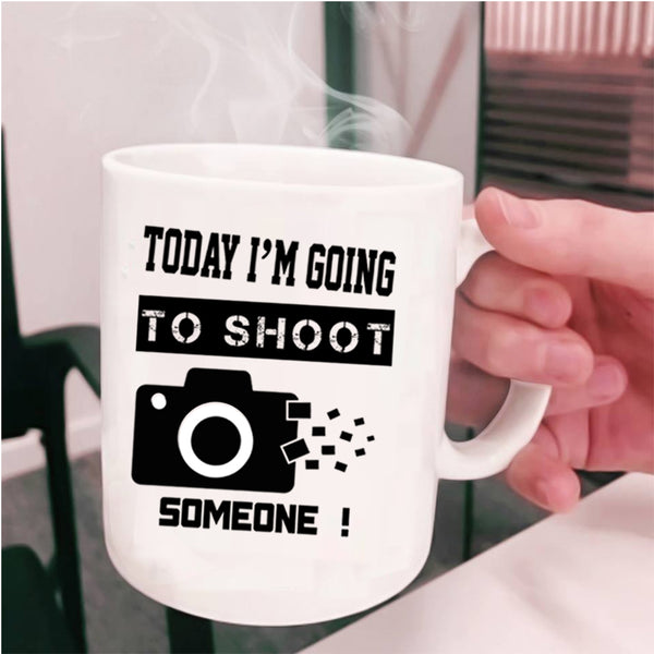 Funny Photographer Coffee Mug, Today I'm Going To Shoot Someone Cup