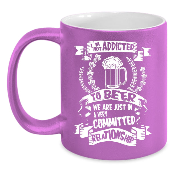 I'm Not Addicted To Beer Coffee Mug, Funny Gift For Beer Drinker Coffee Cup