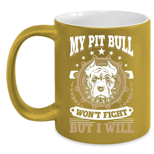 My Pit Bull Won't Fight But I Will Coffee Mug, Cool Pitbull Owner Coffee Cup