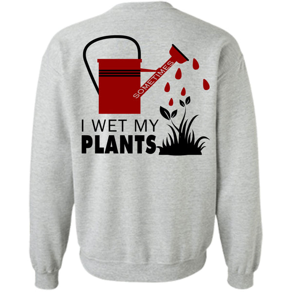Being A Gardener T Shirt, I Wet My Plants Sweatshirt