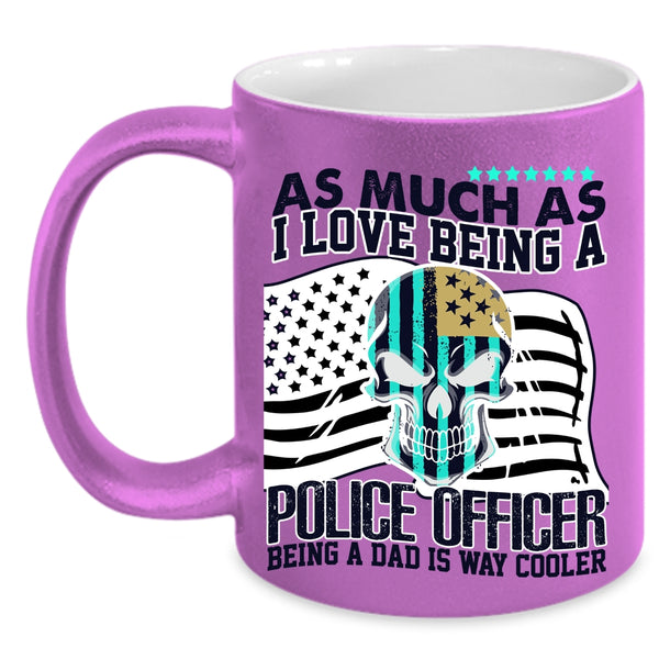 Being A Dad Is Way Cooler Coffee Mug, I Love Being A Police Officer Accent Mug