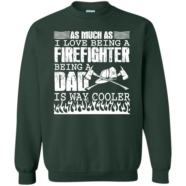 Being A Dad Is Way Cooler T Shirt, I Am A Firefighter Dad Sweatshirt