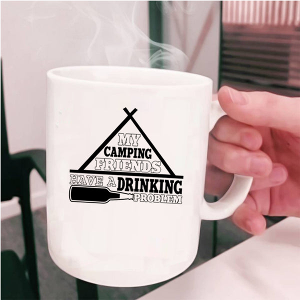 Funny Coffee Mug, My Camping Friends Have A Drinking Problem Cup