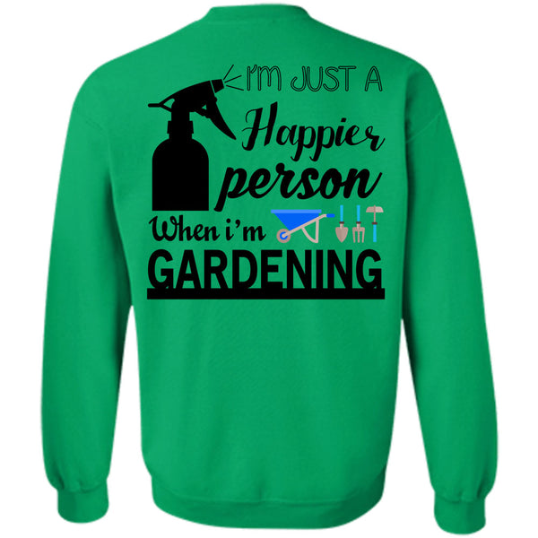 Being A Gardening T Shirt, I'm Just A Happier Person When I'm Gardening Sweatshirt