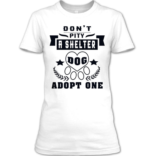 Don't Pity A Shelter T Shirt, Coolest Dog Lover T Shirt
